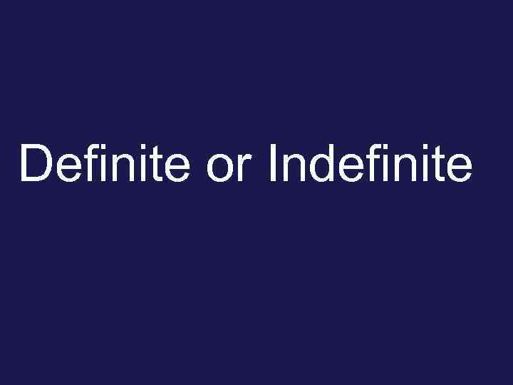 Definite or Indefinite 