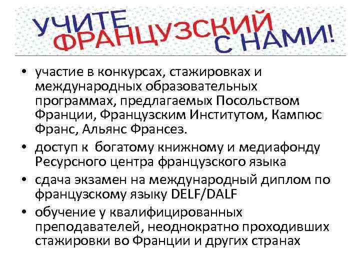  • участие в конкурсах, стажировках и международных образовательных программах, предлагаемых Посольством Франции, Французским