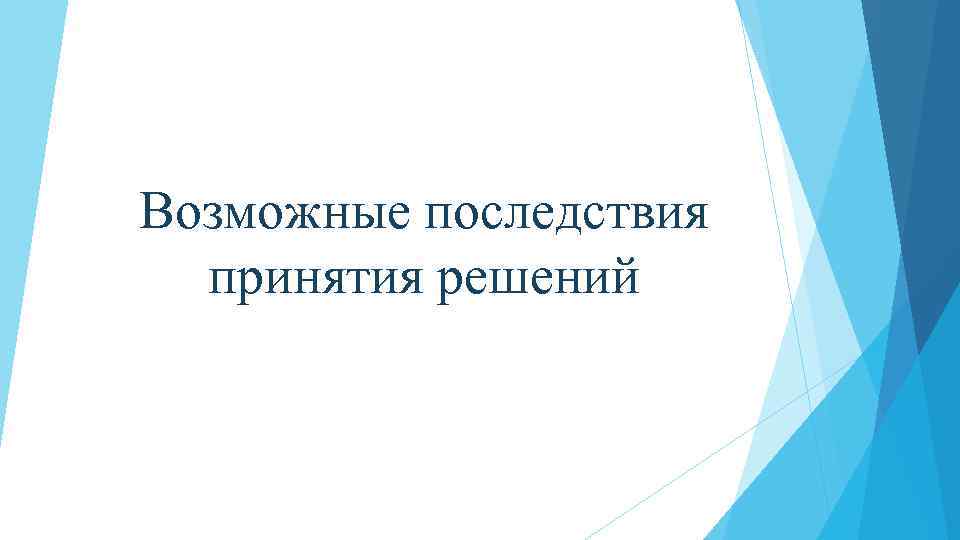 Возможные последствия принятия решений 