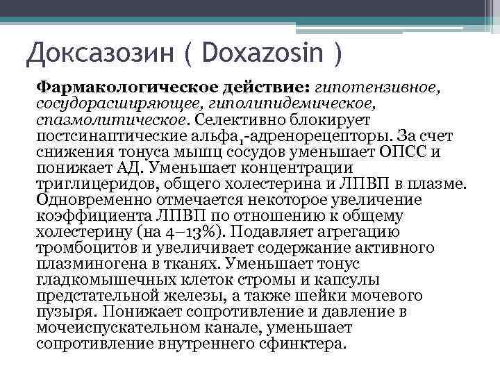 Доксазозин ( Doxazosin ) Фармакологическое действие: гипотензивное, сосудорасширяющее, гиполипидемическое, спазмолитическое. Селективно блокирует постсинаптические альфа