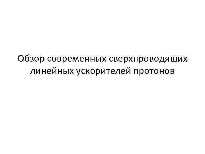 Обзор современных сверхпроводящих линейных ускорителей протонов 