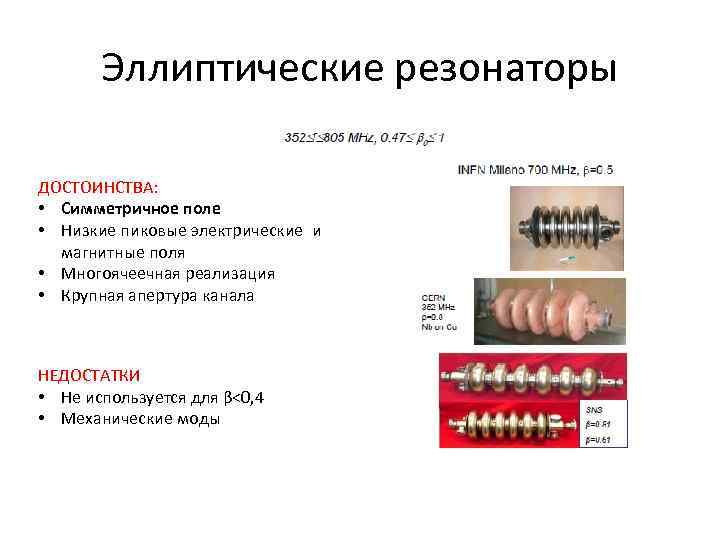 Эллиптические резонаторы ДОСТОИНСТВА: • Симметричное поле • Низкие пиковые электрические и магнитные поля •