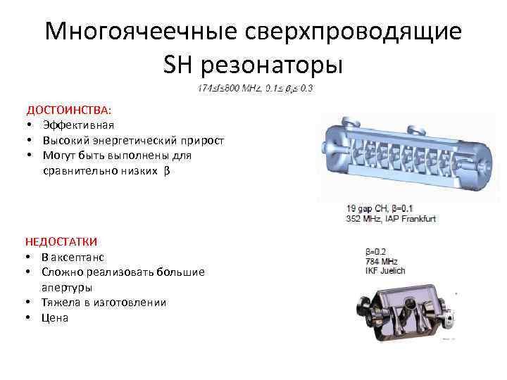 Многоячеечные сверхпроводящие SH резонаторы ДОСТОИНСТВА: • Эффективная • Высокий энергетический прирост • Могут быть