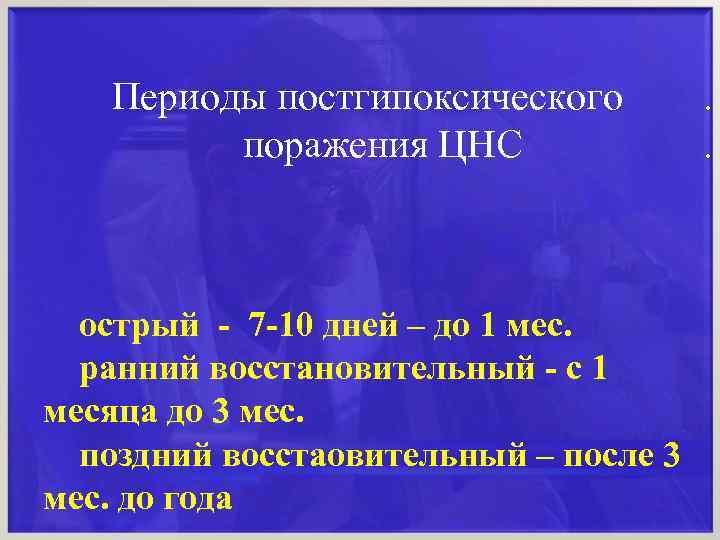 Периоды постгипоксического . поражения ЦНС . острый - 7 -10 дней – до 1