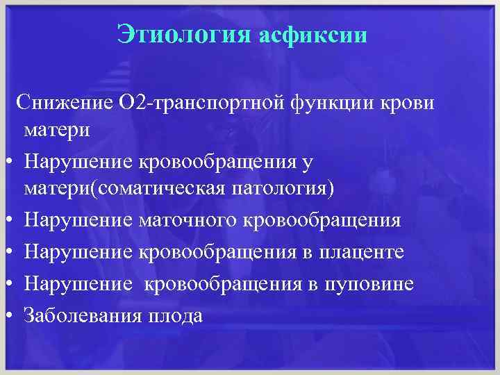 Этиология асфиксии Снижение О 2 -транспортной функции крови матери • Нарушение кровообращения у матери(соматическая