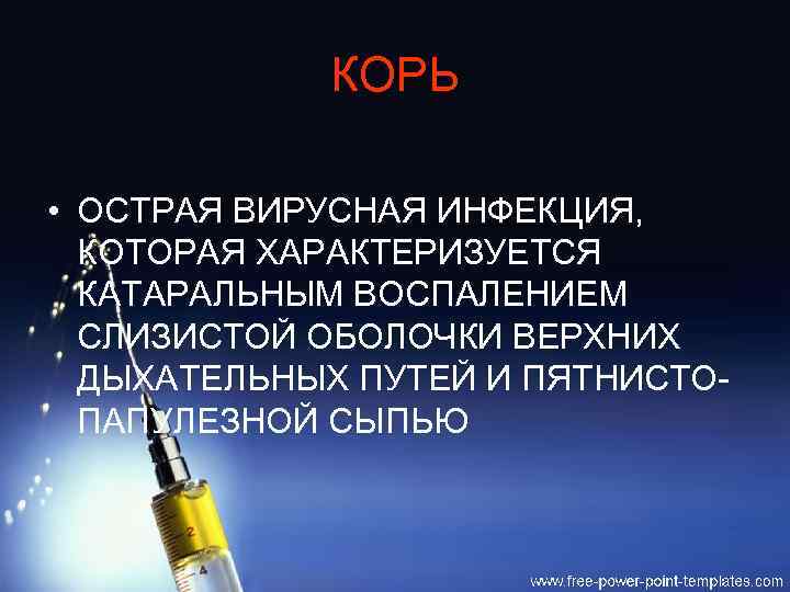 КОРЬ • ОСТРАЯ ВИРУСНАЯ ИНФЕКЦИЯ, КОТОРАЯ ХАРАКТЕРИЗУЕТСЯ КАТАРАЛЬНЫМ ВОСПАЛЕНИЕМ СЛИЗИСТОЙ ОБОЛОЧКИ ВЕРХНИХ ДЫХАТЕЛЬНЫХ ПУТЕЙ
