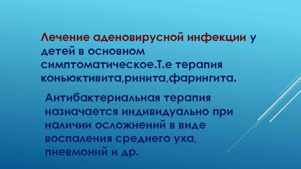 Лечение аденовирусной инфекции у детей в основном симптоматическое. Т. е терапия коньюктивита, ринита, фарингита.