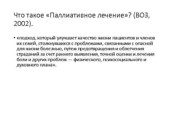 Что такое «Паллиативное лечение» ? (ВОЗ, 2002). • «подход, который улучшает качество жизни пациентов