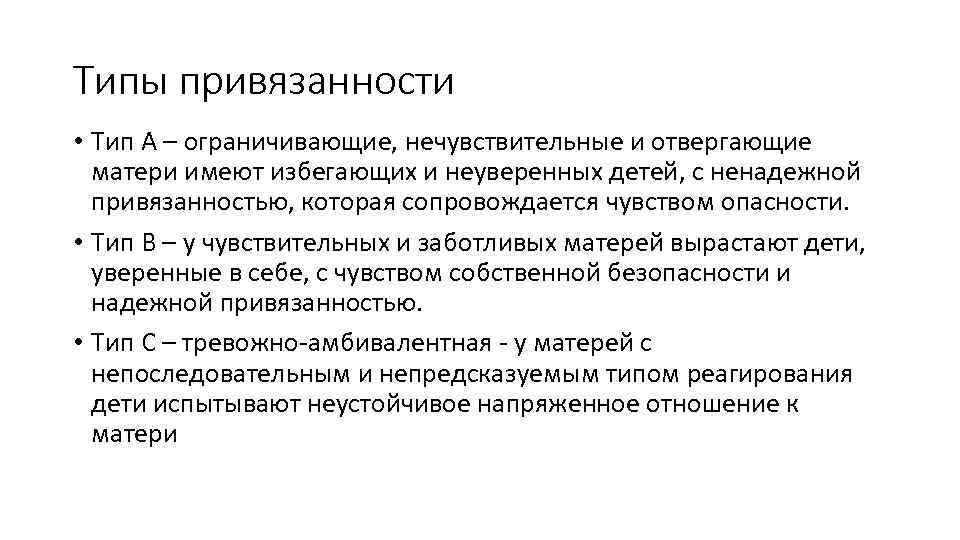 Типы привязанности • Тип A – ограничивающие, нечувствительные и отвергающие матери имеют избегающих и