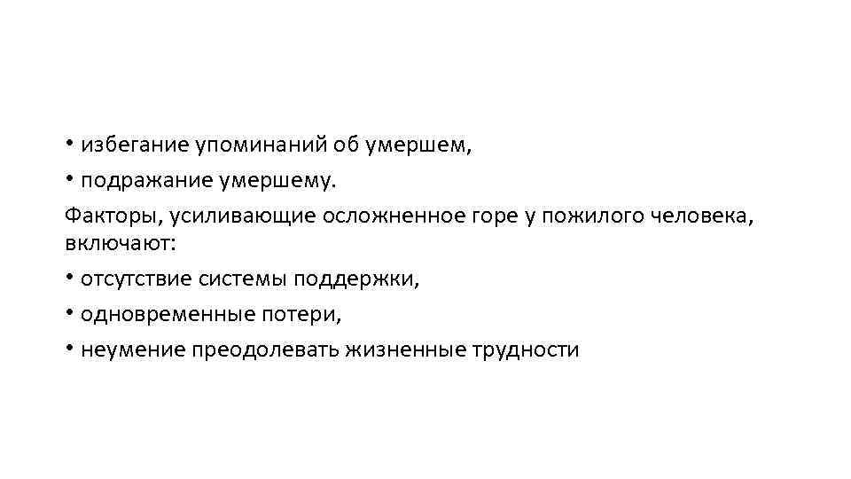  • избегание упоминаний об умершем, • подражание умершему. Факторы, усиливающие осложненное горе у