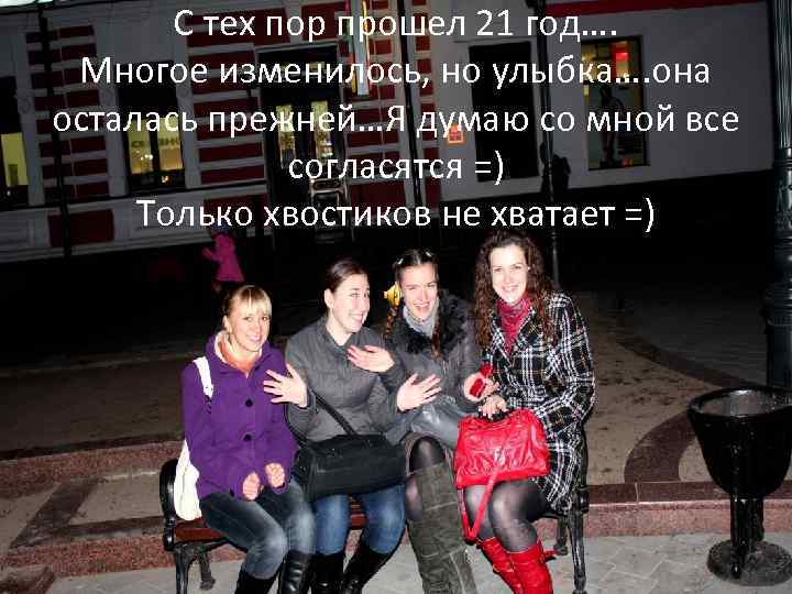 С тех пор прошел 21 год…. Многое изменилось, но улыбка…. она осталась прежней…Я думаю