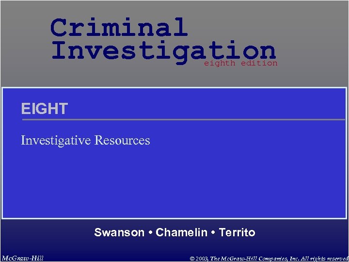 Criminal Investigation eighth edition EIGHT Investigative Resources Swanson • Chamelin • Territo Mc. Graw-Hill