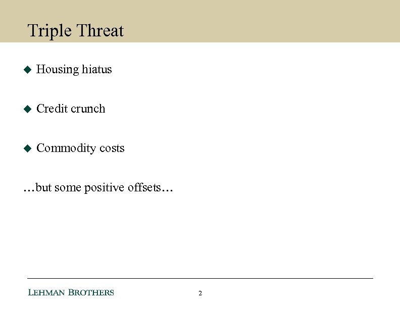 Triple Threat u Housing hiatus u Credit crunch u Commodity costs …but some positive