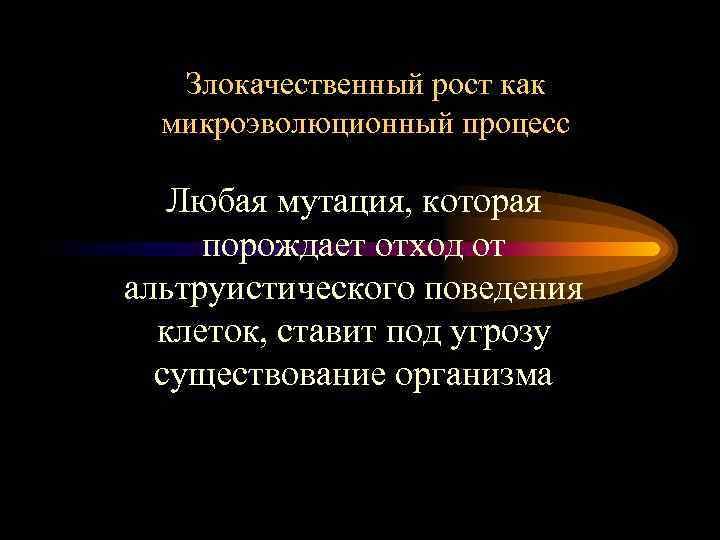 Злокачественный рост как микроэволюционный процесс Любая мутация, которая порождает отход от альтруистического поведения клеток,