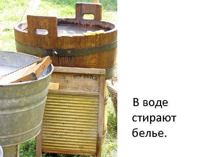 В воде стирают белье. 