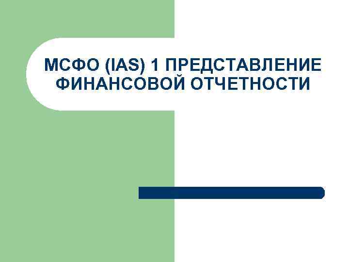 МСФО (IAS) 1 ПРЕДСТАВЛЕНИЕ ФИНАНСОВОЙ ОТЧЕТНОСТИ 