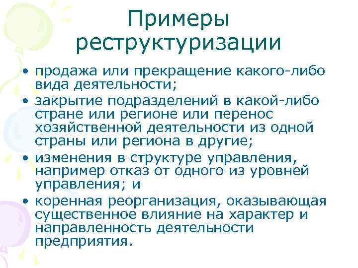 Примеры реструктуризации • продажа или прекращение какого-либо вида деятельности; • закрытие подразделений в какой-либо