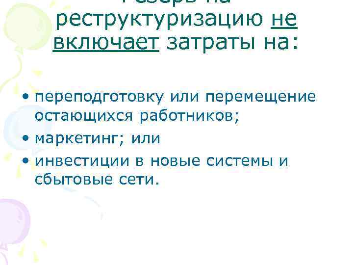 Резерв на реструктуризацию не включает затраты на: • переподготовку или перемещение остающихся работников; •