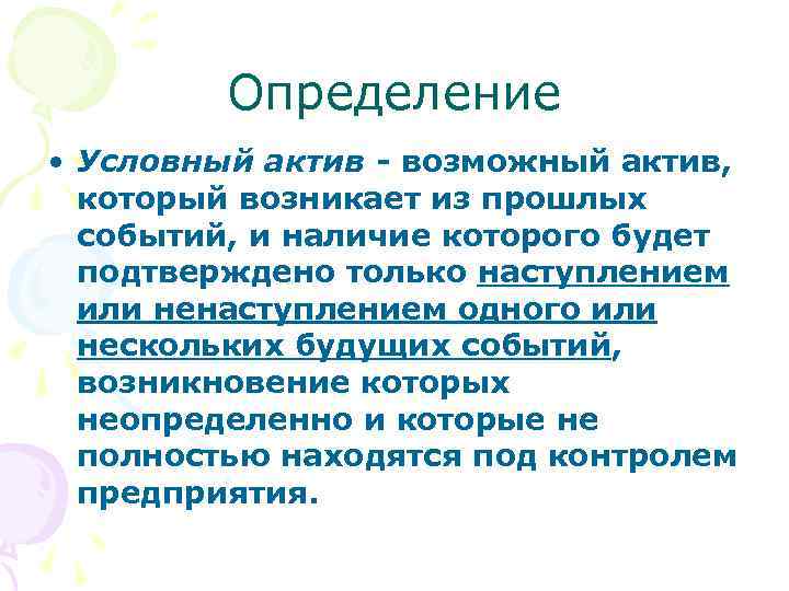 Определение • Условный актив - возможный актив, который возникает из прошлых событий, и наличие