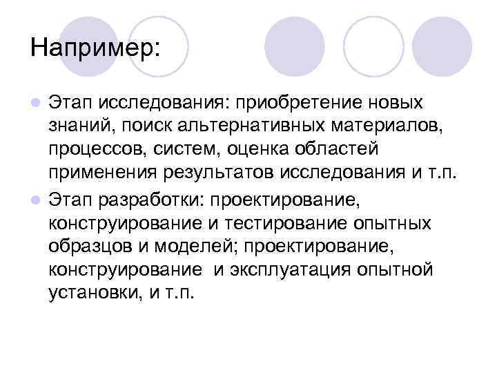 Например: Этап исследования: приобретение новых знаний, поиск альтернативных материалов, процессов, систем, оценка областей применения