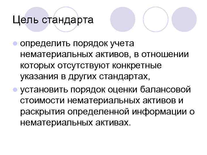 Цель стандарта l определить порядок учета нематериальных активов, в отношении которых отсутствуют конкретные указания