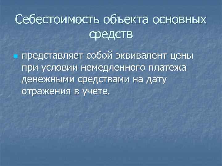 Себестоимость объекта основных средств n представляет собой эквивалент цены при условии немедленного платежа денежными