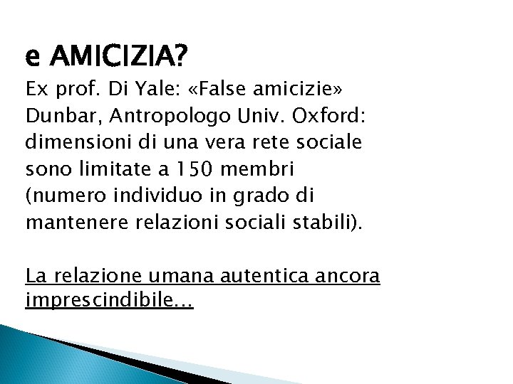 e AMICIZIA? Ex prof. Di Yale: «False amicizie» Dunbar, Antropologo Univ. Oxford: dimensioni di