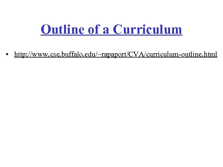 Outline of a Curriculum • http: //www. cse. buffalo. edu/~rapaport/CVA/curriculum-outline. html 