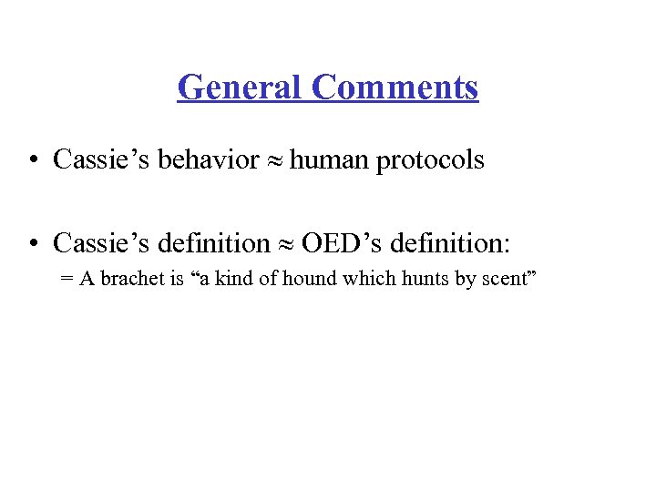 General Comments • Cassie’s behavior human protocols • Cassie’s definition OED’s definition: = A