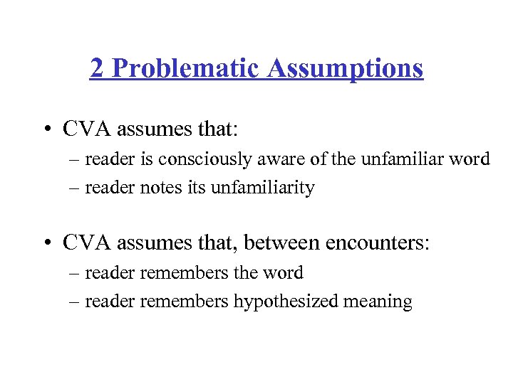 2 Problematic Assumptions • CVA assumes that: – reader is consciously aware of the