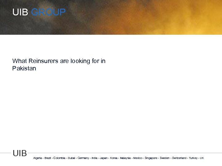 UIB GROUP What Reinsurers are looking for in Pakistan UIB Algeria - Brazil -