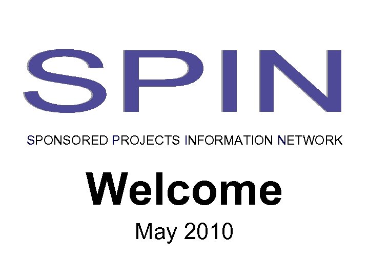 SPONSORED PROJECTS INFORMATION NETWORK Welcome May 2010 