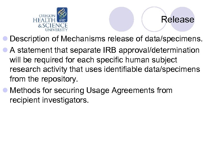 Release l Description of Mechanisms release of data/specimens. l A statement that separate IRB