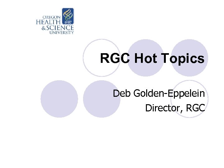 RGC Hot Topics Deb Golden-Eppelein Director, RGC 