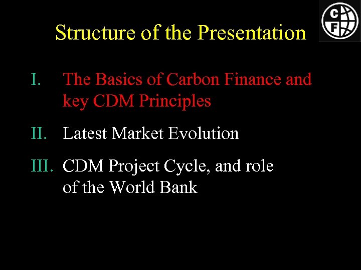 Structure of the Presentation I. The Basics of Carbon Finance and key CDM Principles
