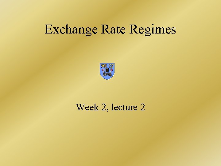 Exchange Rate Regimes Week 2, lecture 2 