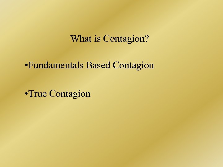 What is Contagion? • Fundamentals Based Contagion • True Contagion 