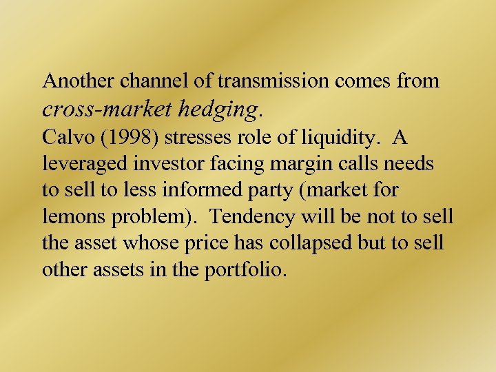 Another channel of transmission comes from cross-market hedging. Calvo (1998) stresses role of liquidity.