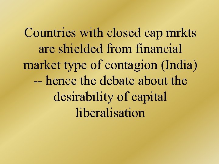 Countries with closed cap mrkts are shielded from financial market type of contagion (India)