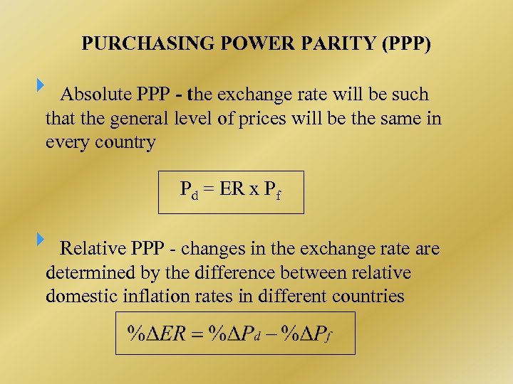 PURCHASING POWER PARITY (PPP) Absolute PPP - the exchange rate will be such that