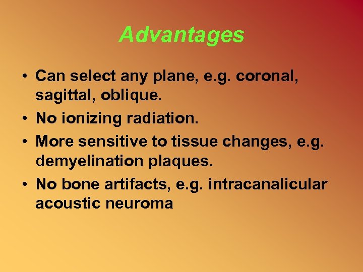 Advantages • Can select any plane, e. g. coronal, sagittal, oblique. • No ionizing