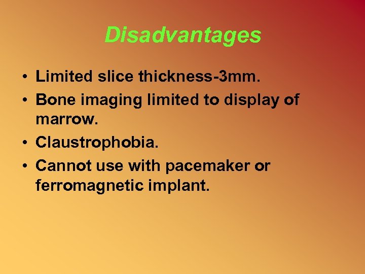 Disadvantages • Limited slice thickness-3 mm. • Bone imaging limited to display of marrow.