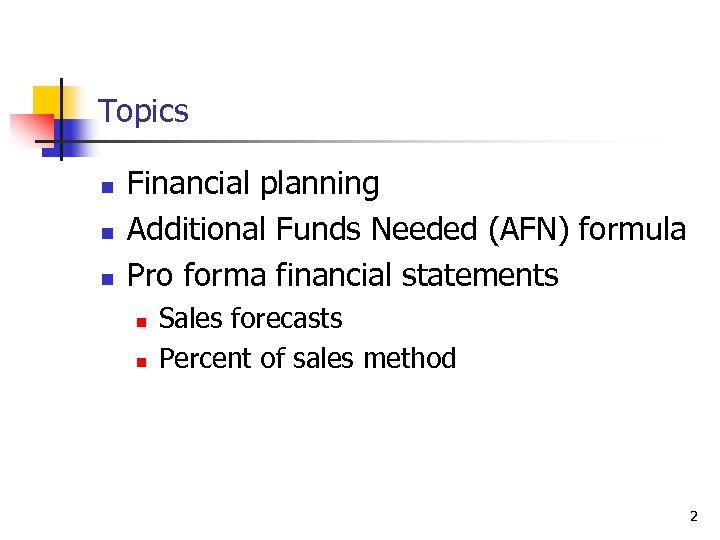 Topics n n n Financial planning Additional Funds Needed (AFN) formula Pro forma financial