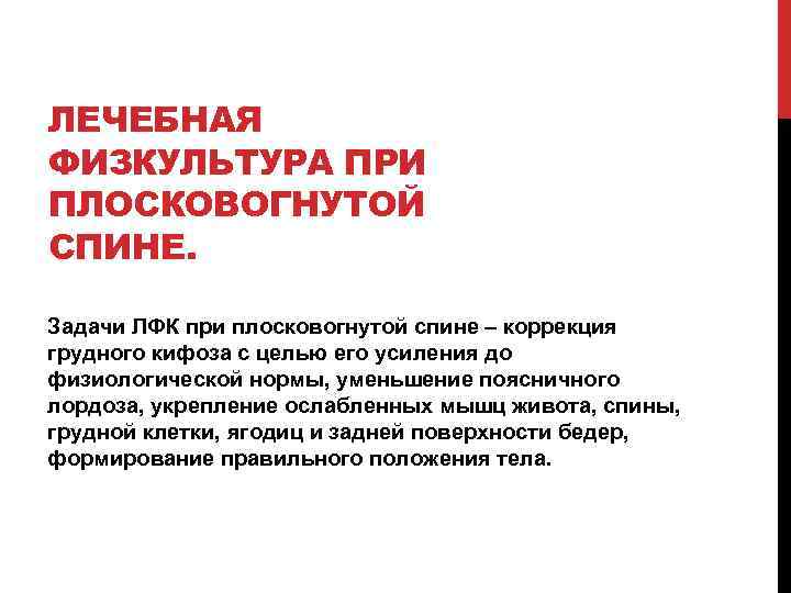 ЛЕЧЕБНАЯ ФИЗКУЛЬТУРА ПРИ ПЛОСКОВОГНУТОЙ СПИНЕ. Задачи ЛФК при плосковогнутой спине – коррекция грудного кифоза