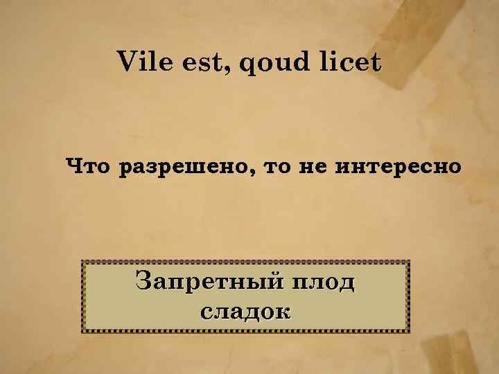 Vile est, qoud licet Что разрешено, то не интересно Запретный плод сладок 