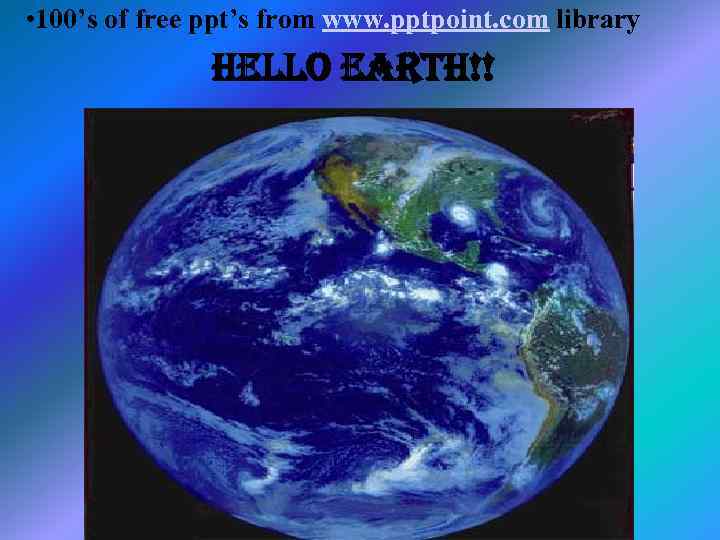  • 100’s of free ppt’s from www. pptpoint. com library hello earth!! 