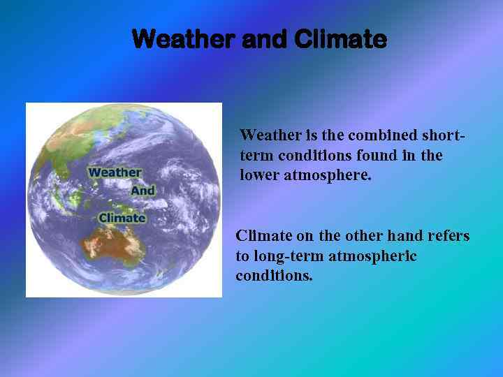 Weather and Climate Weather is the combined shortterm conditions found in the lower atmosphere.