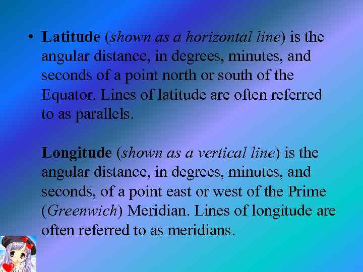  • Latitude (shown as a horizontal line) is the angular distance, in degrees,