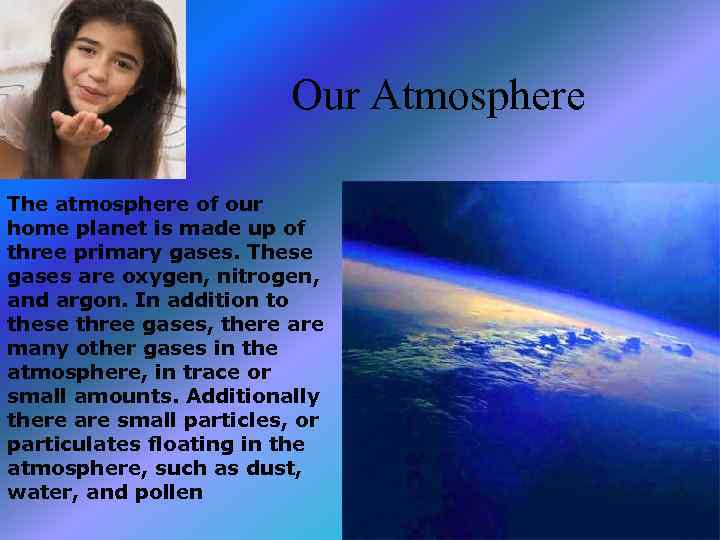 Our Atmosphere The atmosphere of our home planet is made up of three primary