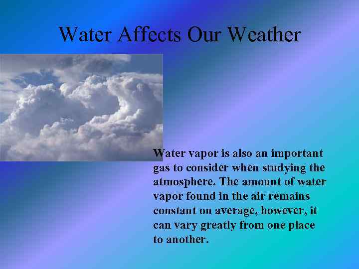 Water Affects Our Weather Water vapor is also an important gas to consider when
